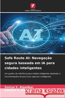 Safe Route AI: Navegação segura baseada em IA para cidades inteligentes Atpadkar, Soniya S., Kadam, Ashwini A. 9786630302554