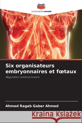 Six organisateurs embryonnaires et foetaux Ahmed, Ahmed Ragab Gaber 9786630305135