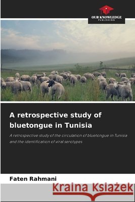 A retrospective study of bluetongue in Tunisia Rahmani, Faten 9786630307818