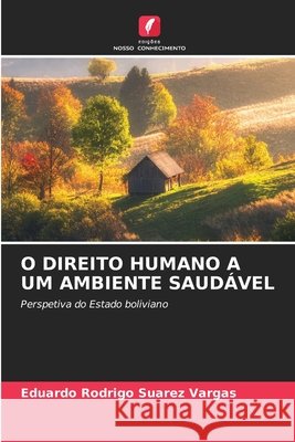 O Direito Humano a Um Ambiente Saud?vel Eduardo Rodrigo Suarez Vargas 9786630308037