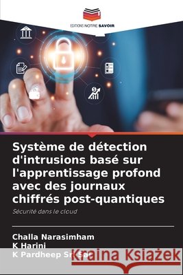 Syst?me de d?tection d'intrusions bas? sur l'apprentissage profond avec des journaux chiffr?s post-quantiques Challa Narasimham K. Harini K. Pardheep Sri Sai 9786630311211
