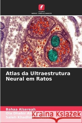 Atlas da Ultraestrutura Neural em Ratos Bahaa Alsereah Ola Dhahir Abdulaali Saleh Khadhim Majeed 9786630314137