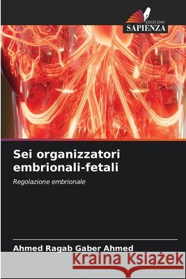 Sei organizzatori embrionali-fetali Ahmed, Ahmed Ragab Gaber 9786630315370