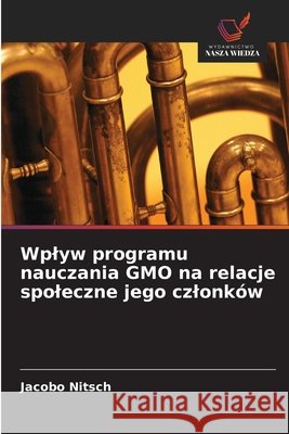 Wplyw programu nauczania GMO na relacje spoleczne jego czlonków Nitsch, Jacobo 9786630315462