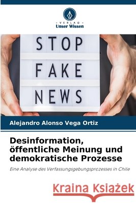 Desinformation, ?ffentliche Meinung und demokratische Prozesse Alejandro Alonso Vega Ortiz 9786630317473 Verlag Unser Wissen