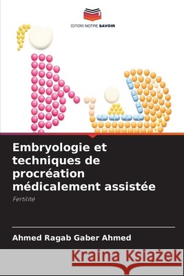 Embryologie et techniques de procréation médicalement assistée Ahmed, Ahmed Ragab Gaber 9786630323054