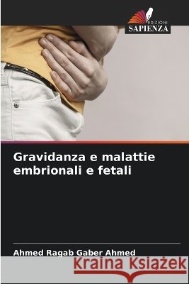 Gravidanza e malattie embrionali e fetali Ahmed Ragab Gaber Ahmed 9786630324709