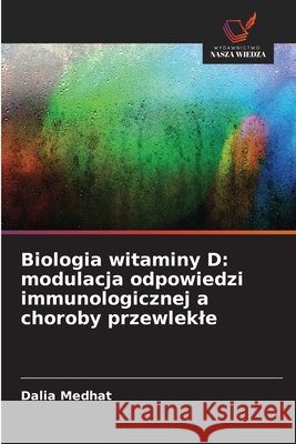 Biologia witaminy D: modulacja odpowiedzi immunologicznej a choroby przewlekle Dalia Medhat 9786630326116