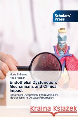 Endothelial Dysfunction: Mechanisms and Clinical Impact El-Banna, Mona, Hassan, Heba 9786630327083 Scholars' Press