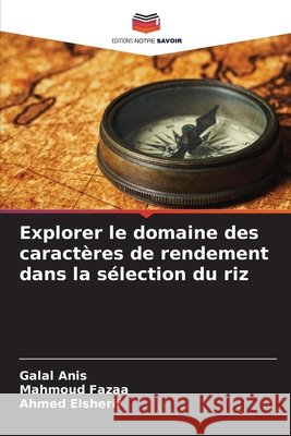 Explorer le domaine des caractères de rendement dans la sélection du riz Anis, Galal, Fazaa, Mahmoud, Elsherif, Ahmed 9786630333312