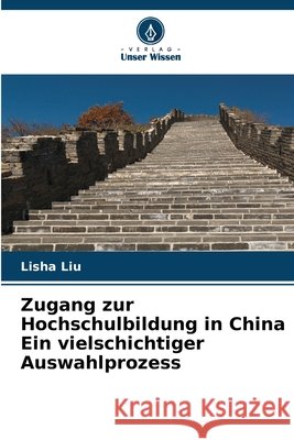 Zugang zur Hochschulbildung in China Ein vielschichtiger Auswahlprozess Lisha Liu 9786630333756