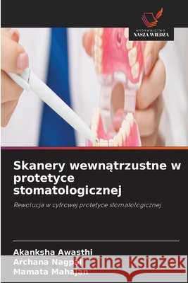 Skanery wewnątrzustne w protetyce stomatologicznej Akanksha Awasthi Archana Nagpal Mamata Mahajan 9786630336320 Wydawnictwo Nasza Wiedza