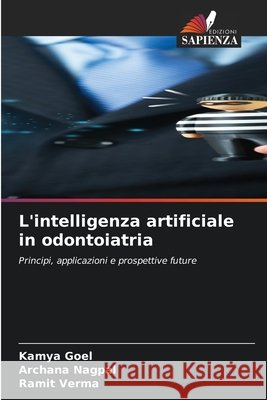 L'intelligenza artificiale in odontoiatria Goel, Kamya, Nagpal, Archana, Verma, Ramit 9786630338355