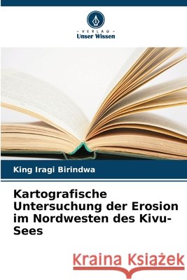 Kartografische Untersuchung der Erosion im Nordwesten des Kivu-Sees King Iragi Birindwa 9786630341249