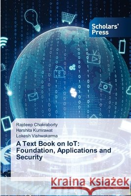 A Text Book on IoT: Foundation, Applications and Security Rajdeep Chakraborty Harshita Kumrawat Lokesh Vishwakarma 9786630343250