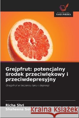 Grejpfrut: potencjalny środek przeciwlękowy i przeciwdepresyjny Richa Shri Shaheena Sohi 9786630344592