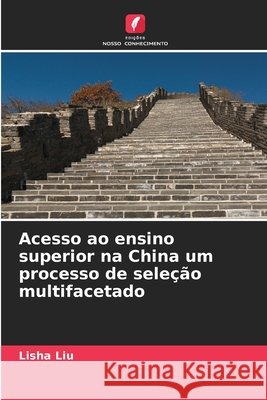 Acesso ao ensino superior na China um processo de sele??o multifacetado Lisha Liu 9786630346558
