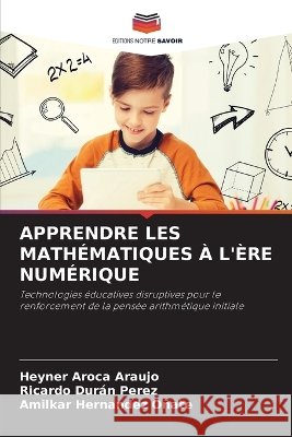 Apprendre Les Math?matiques ? l'?re Num?rique Heyner Aroca Araujo Ricardo Dur?n Perez Amilkar Hernandez O?ate 9786630349795