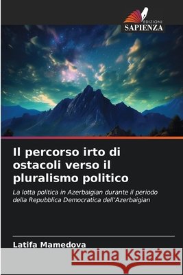 Il percorso irto di ostacoli verso il pluralismo politico Mamedova, Latifa 9786630350197 Edizioni Sapienza