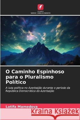 O Caminho Espinhoso para o Pluralismo Político Mamedova, Latifa 9786630355314