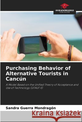 Purchasing Behavior of Alternative Tourists in Cancún Guerra Mondragón, Sandra 9786630357752