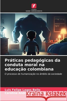 Práticas pedagógicas da conduta moral na educação colombiana Lagos Bello, Luis Felipe, Oliva Mozo, Carolina Andrea 9786630359657