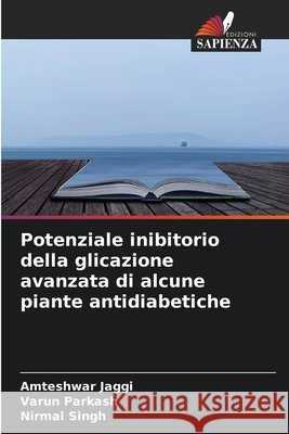 Potenziale inibitorio della glicazione avanzata di alcune piante antidiabetiche Jaggi, Amteshwar, Parkash, Varun, Singh, Nirmal 9786630359664