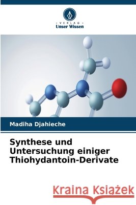 Synthese und Untersuchung einiger Thiohydantoin-Derivate Djahieche, Madiha 9786630360370