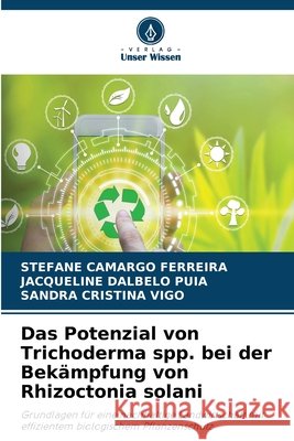 Das Potenzial von Trichoderma spp. bei der Bekämpfung von Rhizoctonia solani Camargo Ferreira, Stefane, Dalbelo Puia, Jacqueline, Cristina Vigo, Sandra 9786630365023