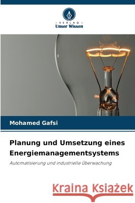 Planung und Umsetzung eines Energiemanagementsystems Gafsi, Mohamed 9786630368413 Verlag Unser Wissen