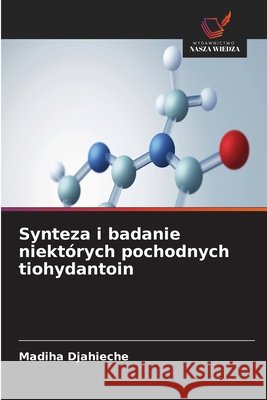 Synteza i badanie niektórych pochodnych tiohydantoin Djahieche, Madiha 9786630370614