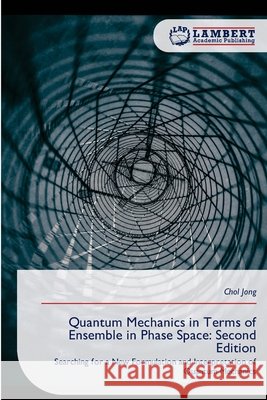 Quantum Mechanics in Terms of Ensemble in Phase Space: Second Edition Chol Jong 9786630373035