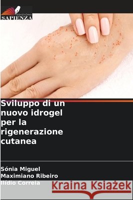 Sviluppo di un nuovo idrogel per la rigenerazione cutanea Miguel, Sónia, Ribeiro, Maximiano, Correia, Ilídio 9786630374841