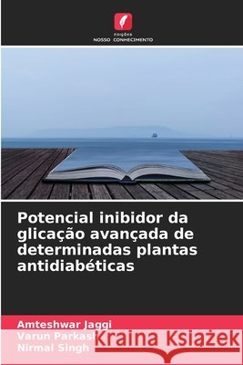 Potencial inibidor da glicação avançada de determinadas plantas antidiabéticas Jaggi, Amteshwar, Parkash, Varun, Singh, Nirmal 9786630375022