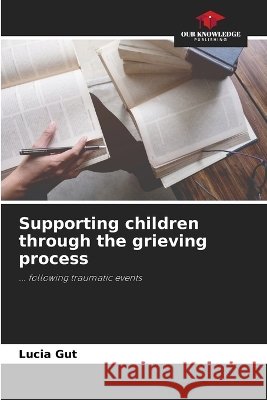 Supporting children through the grieving process Gut, Lucia 9786630376012