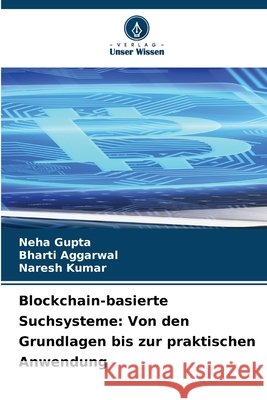 Blockchain-basierte Suchsysteme: Von den Grundlagen bis zur praktischen Anwendung Neha Gupta Bharti Aggarwal Naresh Kumar 9786630377347