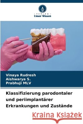 Klassifizierung parodontaler und periimplantärer Erkrankungen und Zustände Rudresh, Vinaya, S, Aishwarya, MLV, Prabhuji 9786630380644