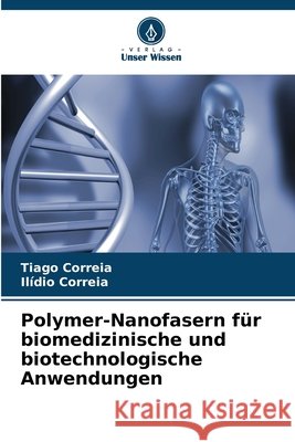 Polymer-Nanofasern für biomedizinische und biotechnologische Anwendungen Correia, Tiago, Correia, Ilídio 9786630382525