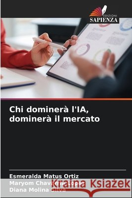 Chi dominerà l'IA, dominerà il mercato Matus Ortiz, Esmeralda, Chavarria Lopez, Maryom, Molina Silva, Diana 9786630388947