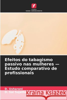 Efeitos do tabagismo passivo nas mulheres - Estudo comparativo de profissionais Usharani, D., Sai Sujatha, D. 9786630392722 Edicoes Nosso Conhecimento