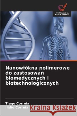 Nanowlókna polimerowe do zastosowań biomedycznych i biotechnologicznych Correia, Tiago, Correia, Ilídio 9786630392760