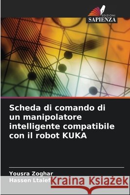 Scheda di comando di un manipolatore intelligente compatibile con il robot KUKA Zoghar, Yousra, Ltaief, Hassen 9786630394146