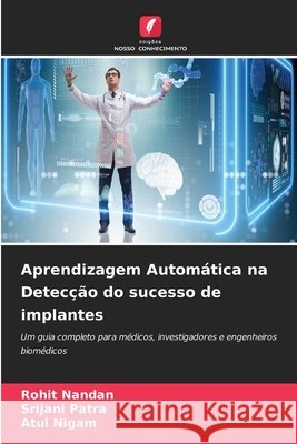 Aprendizagem Automática na Detecção do sucesso de implantes Nandan, Rohit, Patra, Srijani, Nigam, Atul 9786630395266