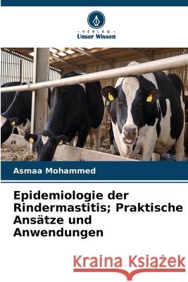 Epidemiologie der Rindermastitis; Praktische Ansätze und Anwendungen Mohammed, Asmaa 9786630395891
