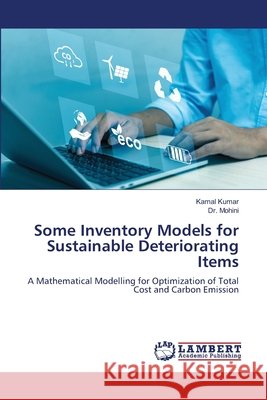 Some Inventory Models for Sustainable Deteriorating Items Kamal Kumar Mohini 9786630395976 LAP Lambert Academic Publishing