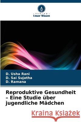 Reproduktive Gesundheit - Eine Studie über jugendliche Mädchen Usha Rani, D., Sai Sujatha, D., Ramana, D. 9786630397840