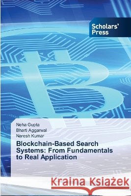 Blockchain-Based Search Systems: From Fundamentals to Real Application Neha Gupta Bharti Aggarwal Naresh Kumar 9786630399967