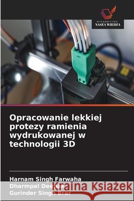 Opracowanie lekkiej protezy ramienia wydrukowanej w technologii 3D Farwaha, Harnam Singh, Deepak, Dharmpal, Brar, Gurinder Singh 9786630403152 Wydawnictwo Nasza Wiedza