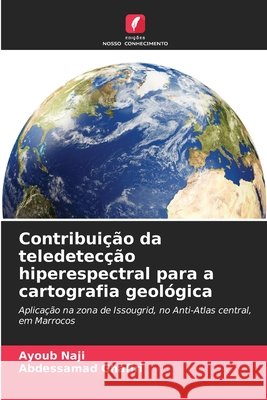 Contribui??o da teledetec??o hiperespectral para a cartografia geol?gica Ayoub Naji Abdessamad Ghafiri 9786630406153