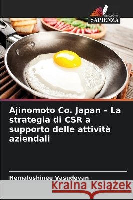 Ajinomoto Co. Japan - La strategia di CSR a supporto delle attivit? aziendali Hemaloshinee Vasudevan 9786630407013